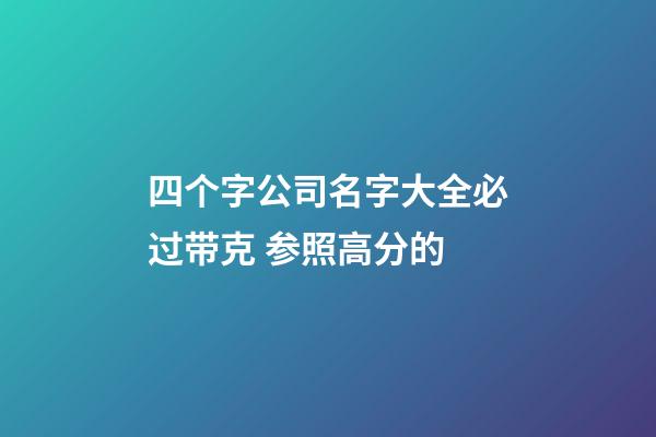 四个字公司名字大全必过带克 参照高分的-第1张-公司起名-玄机派